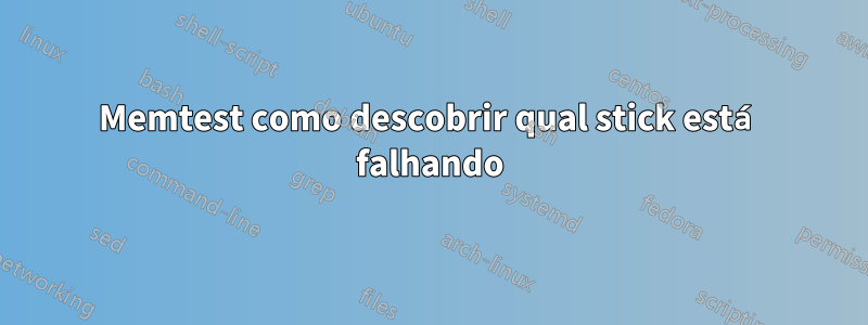 Memtest como descobrir qual stick está falhando