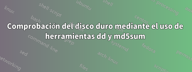 Comprobación del disco duro mediante el uso de herramientas dd y md5sum