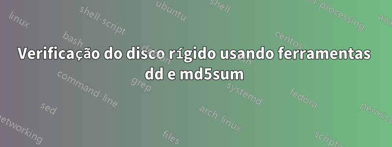 Verificação do disco rígido usando ferramentas dd e md5sum