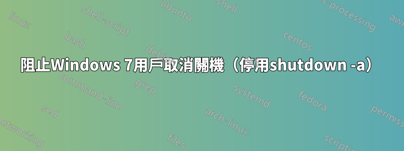 阻止Windows 7用戶取消關機（停用shutdown -a）