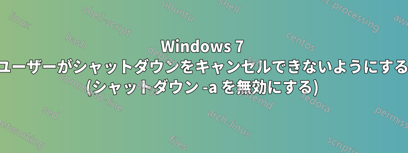 Windows 7 ユーザーがシャットダウンをキャンセルできないようにする (シャットダウン -a を無効にする)