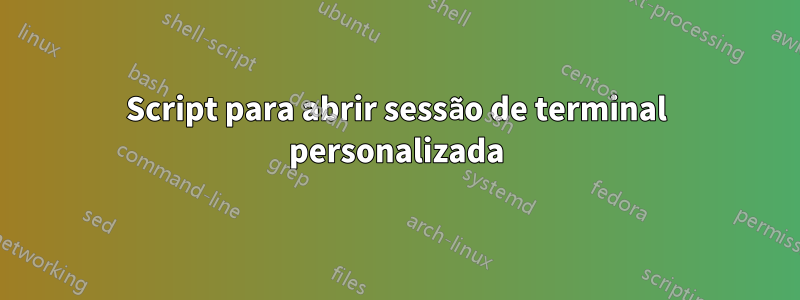 Script para abrir sessão de terminal personalizada