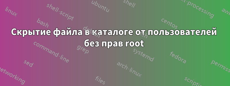 Скрытие файла в каталоге от пользователей без прав root