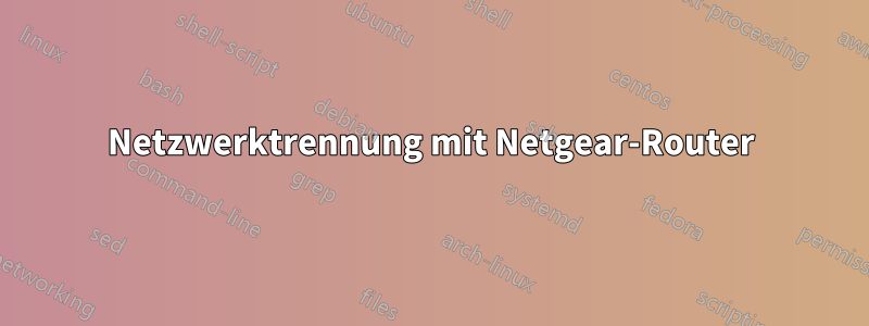 Netzwerktrennung mit Netgear-Router