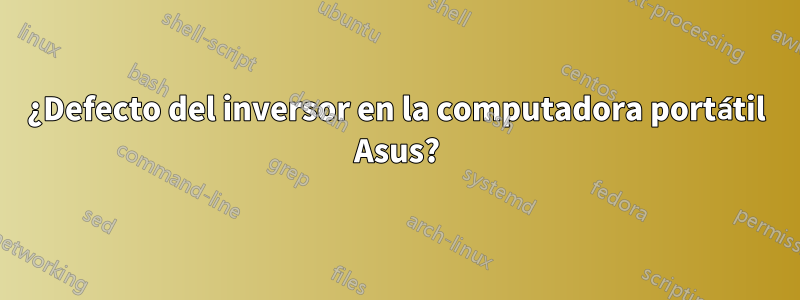 ¿Defecto del inversor en la computadora portátil Asus?