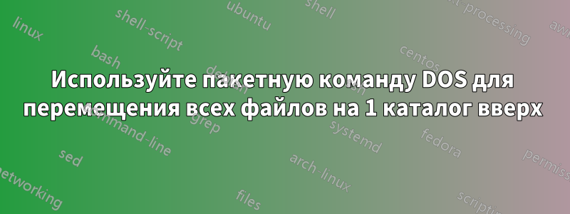 Используйте пакетную команду DOS для перемещения всех файлов на 1 каталог вверх