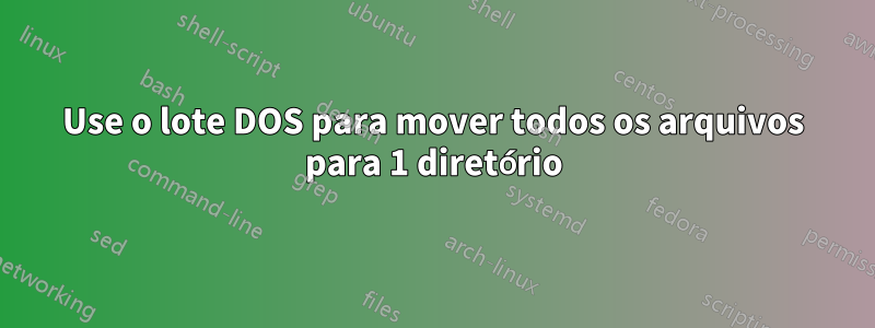 Use o lote DOS para mover todos os arquivos para 1 diretório