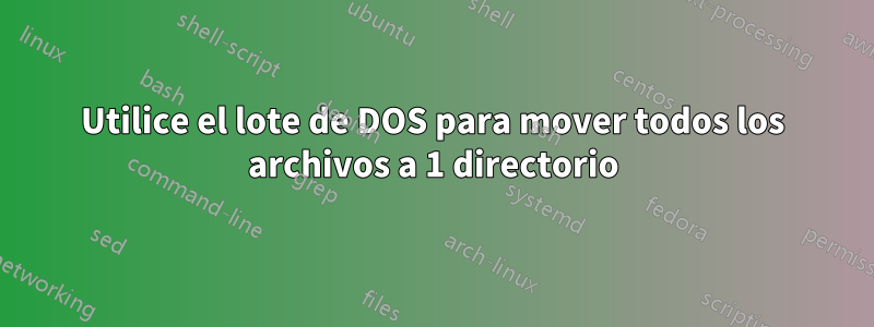 Utilice el lote de DOS para mover todos los archivos a 1 directorio