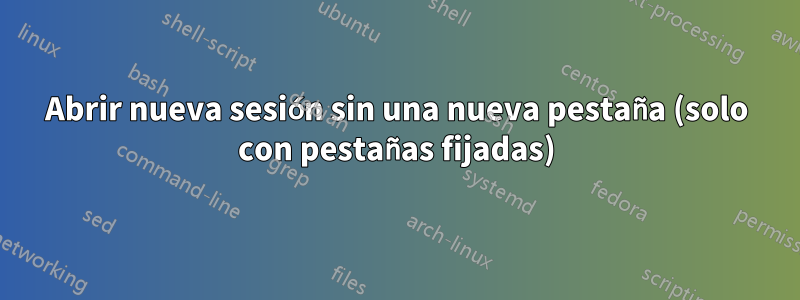 Abrir nueva sesión sin una nueva pestaña (solo con pestañas fijadas)