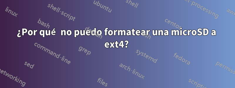 ¿Por qué no puedo formatear una microSD a ext4?