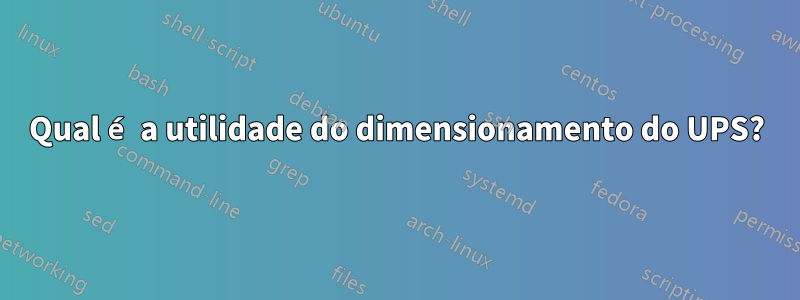 Qual é a utilidade do dimensionamento do UPS?