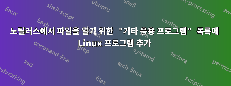 노틸러스에서 파일을 열기 위한 "기타 응용 프로그램" 목록에 Linux 프로그램 추가