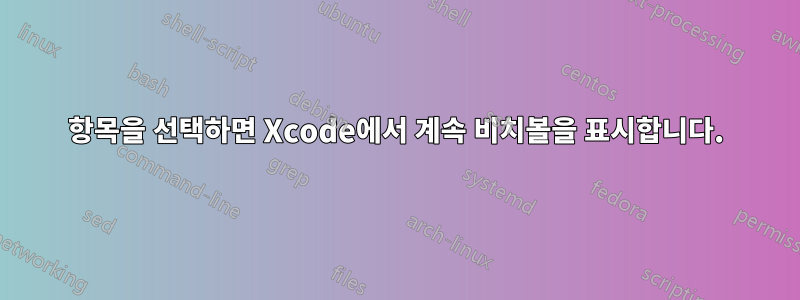 항목을 선택하면 Xcode에서 계속 비치볼을 표시합니다.