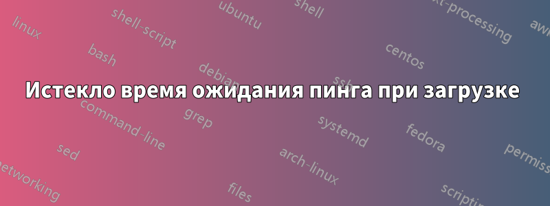 Истекло время ожидания пинга при загрузке