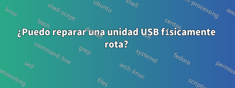 ¿Puedo reparar una unidad USB físicamente rota?