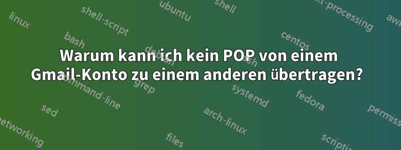 Warum kann ich kein POP von einem Gmail-Konto zu einem anderen übertragen? 