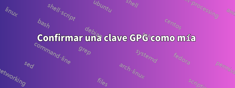 Confirmar una clave GPG como mía