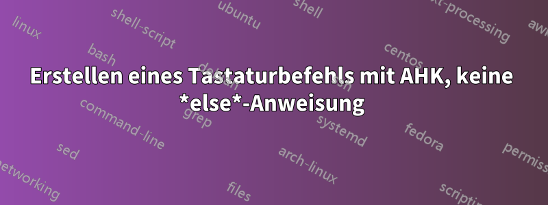 Erstellen eines Tastaturbefehls mit AHK, keine *else*-Anweisung