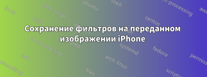 Сохранение фильтров на переданном изображении iPhone