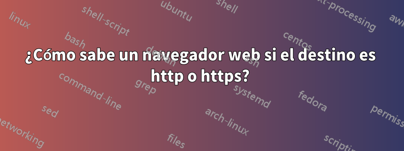 ¿Cómo sabe un navegador web si el destino es http o https?