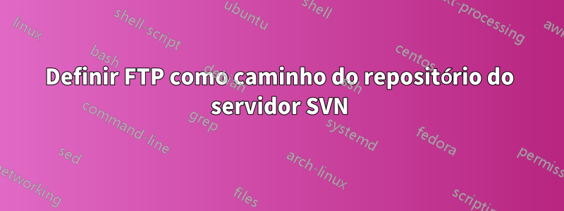 Definir FTP como caminho do repositório do servidor SVN