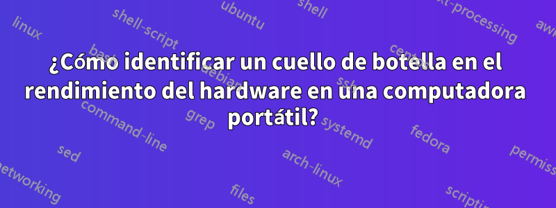 ¿Cómo identificar un cuello de botella en el rendimiento del hardware en una computadora portátil? 