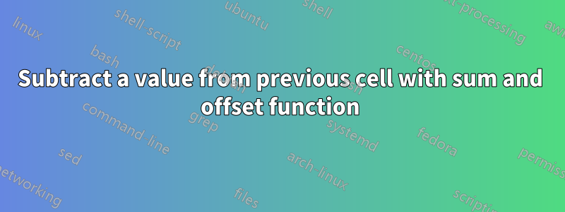 Subtract a value from previous cell with sum and offset function