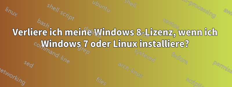 Verliere ich meine Windows 8-Lizenz, wenn ich Windows 7 oder Linux installiere?