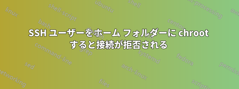 SSH ユーザーをホーム フォルダーに chroot すると接続が拒否される