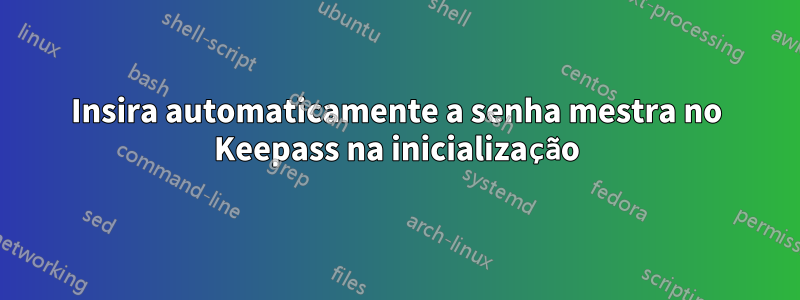 Insira automaticamente a senha mestra no Keepass na inicialização