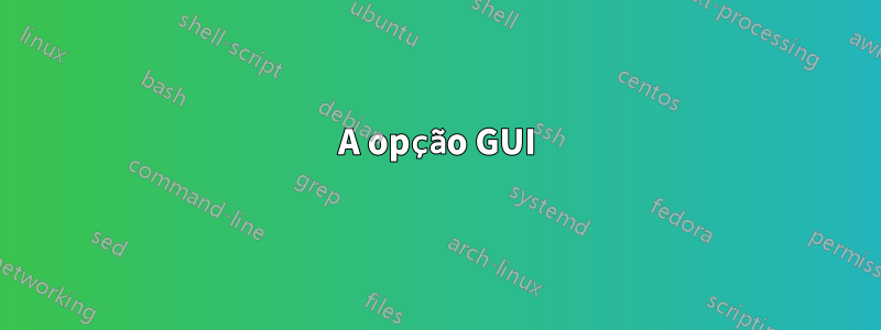 A opção GUI