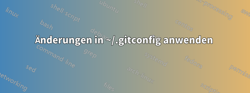 Änderungen in ~/.gitconfig anwenden