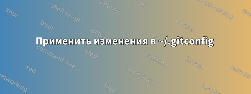 Применить изменения в ~/.gitconfig