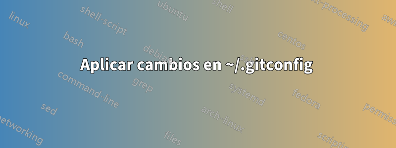 Aplicar cambios en ~/.gitconfig