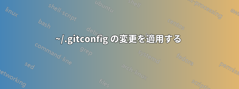 ~/.gitconfig の変更を適用する