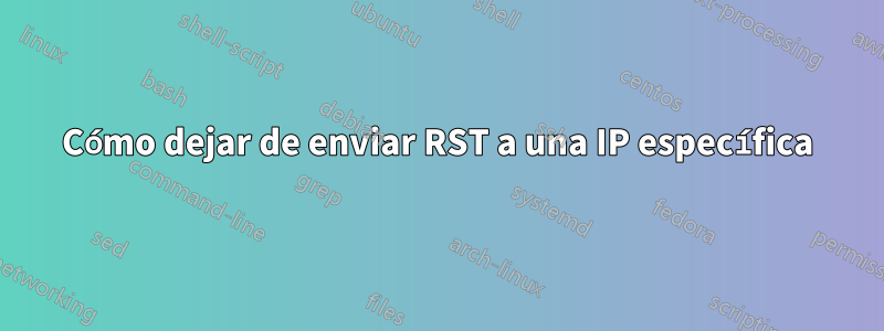 Cómo dejar de enviar RST a una IP específica