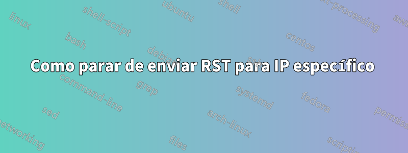 Como parar de enviar RST para IP específico