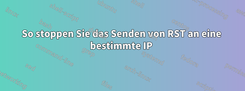 So stoppen Sie das Senden von RST an eine bestimmte IP