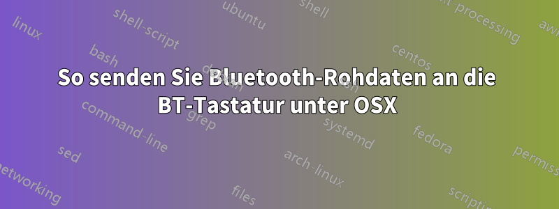 So senden Sie Bluetooth-Rohdaten an die BT-Tastatur unter OSX