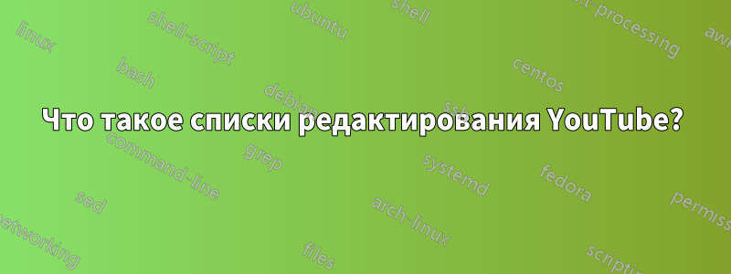 Что такое списки редактирования YouTube?