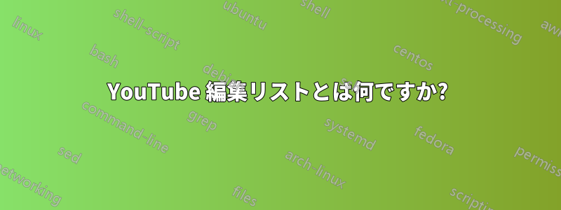 YouTube 編集リストとは何ですか?