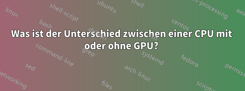 Was ist der Unterschied zwischen einer CPU mit oder ohne GPU?