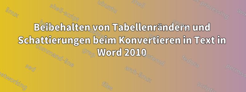 Beibehalten von Tabellenrändern und Schattierungen beim Konvertieren in Text in Word 2010