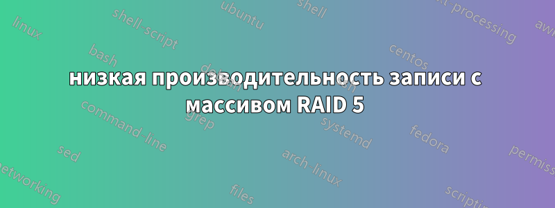 низкая производительность записи с массивом RAID 5