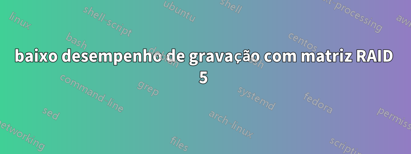 baixo desempenho de gravação com matriz RAID 5