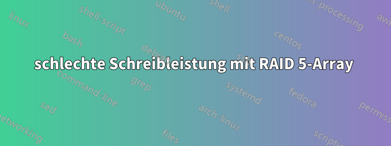 schlechte Schreibleistung mit RAID 5-Array