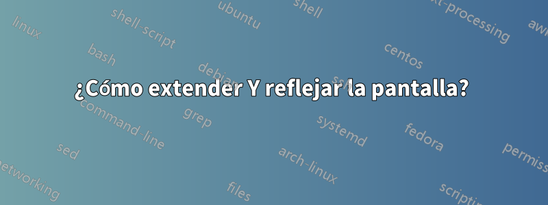 ¿Cómo extender Y reflejar la pantalla?