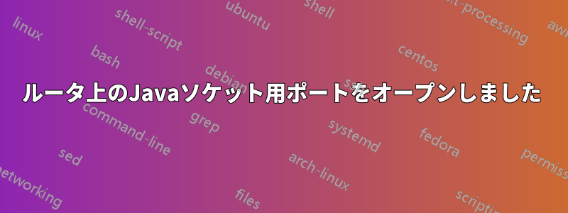 ルータ上のJavaソケット用ポートをオープンしました