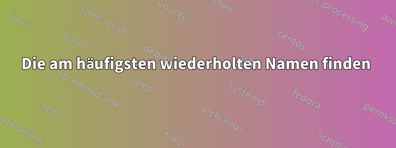 Die am häufigsten wiederholten Namen finden
