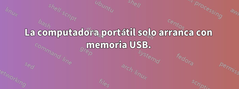 La computadora portátil solo arranca con memoria USB.